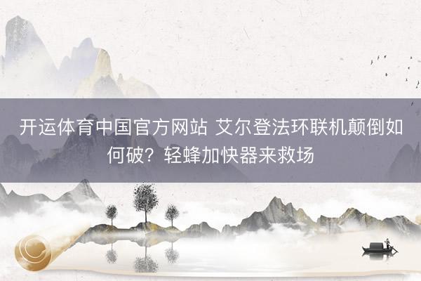 开运体育中国官方网站 艾尔登法环联机颠倒如何破？轻蜂加快器来救场