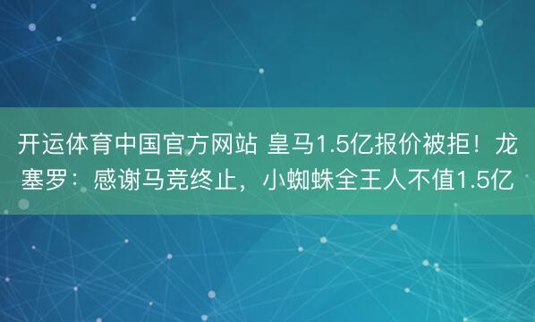 开运体育中国官方网站 皇马1.5亿报价被拒！龙塞罗：感谢马竞终止，小蜘蛛全王人不值1.5亿